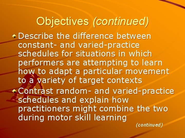 Objectives (continued) Describe the difference between constant- and varied-practice schedules for situations in which