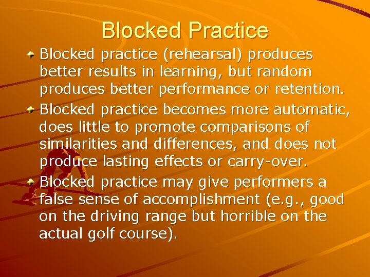 Blocked Practice Blocked practice (rehearsal) produces better results in learning, but random produces better