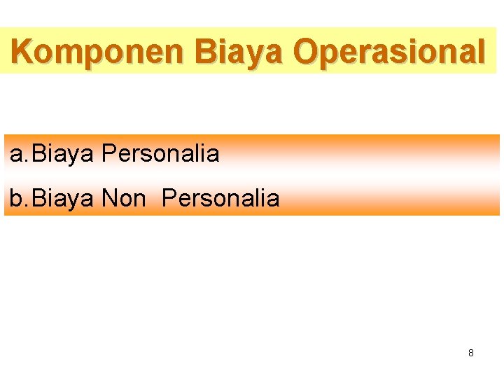 Komponen Biaya Operasional a. Biaya Personalia b. Biaya Non Personalia 8 