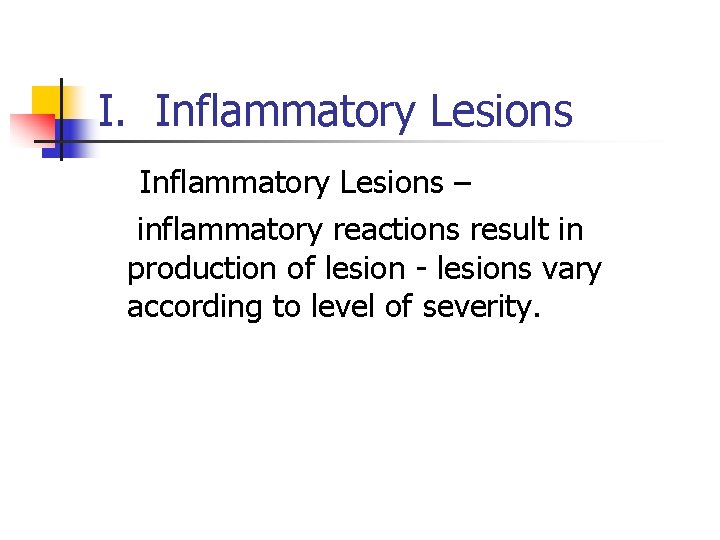 I. Inflammatory Lesions – inflammatory reactions result in production of lesion - lesions vary