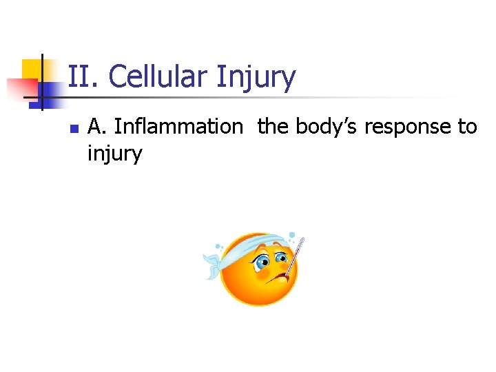 II. Cellular Injury n A. Inflammation the body’s response to injury 