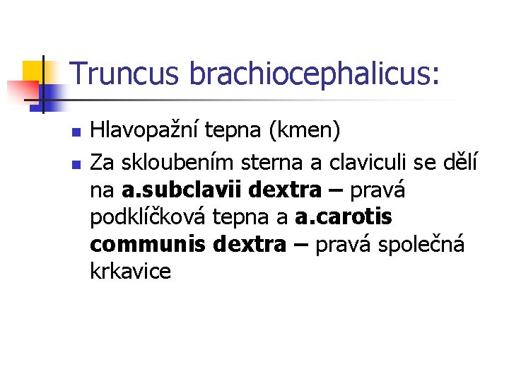 Truncus brachiocephalicus: n n Hlavopažní tepna (kmen) Za skloubením sterna a claviculi se dělí
