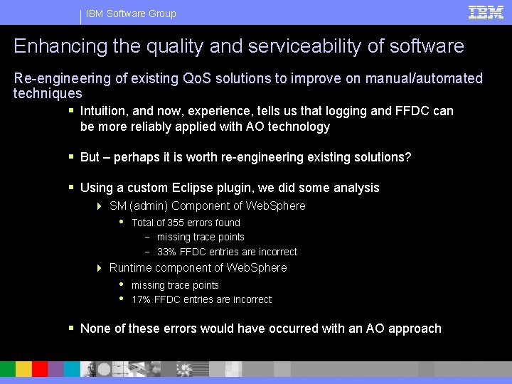 IBM Software Group Enhancing the quality and serviceability of software Re-engineering of existing Qo.