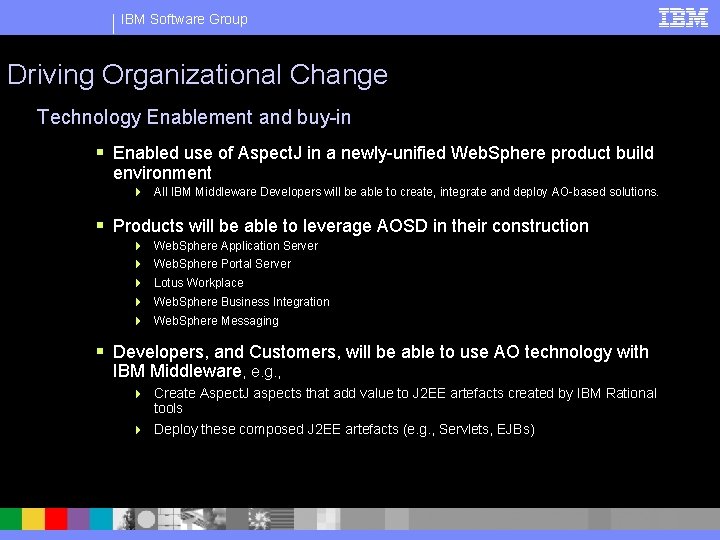 IBM Software Group Driving Organizational Change Technology Enablement and buy-in § Enabled use of