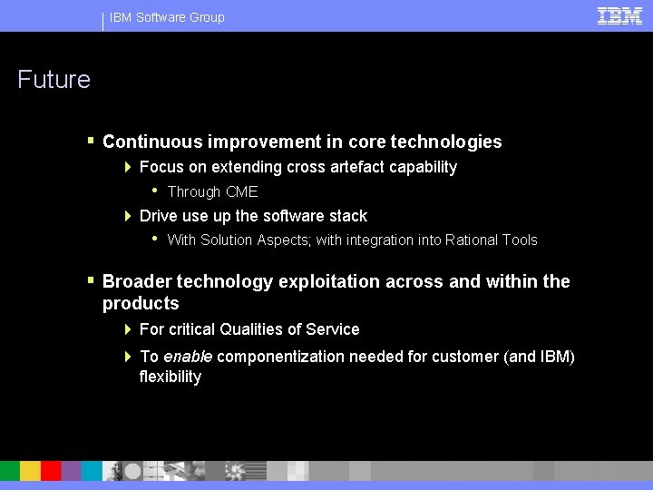 IBM Software Group Future § Continuous improvement in core technologies 4 Focus on extending