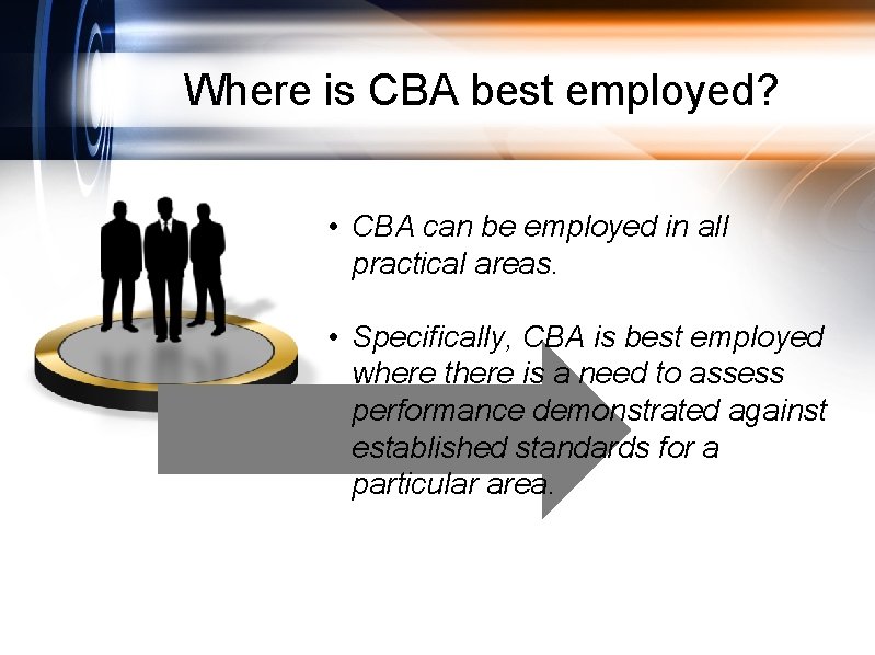 Where is CBA best employed? • CBA can be employed in all practical areas.