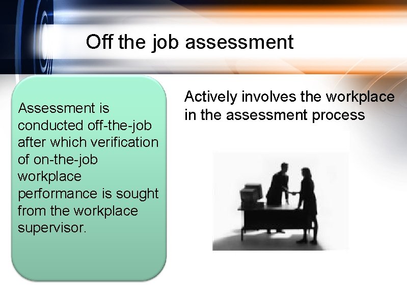 Off the job assessment Assessment is conducted off-the-job after which verification of on-the-job workplace