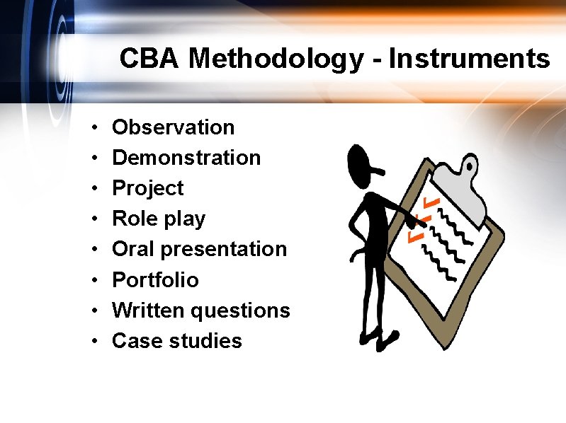 CBA Methodology - Instruments • • Observation Demonstration Project Role play Oral presentation Portfolio