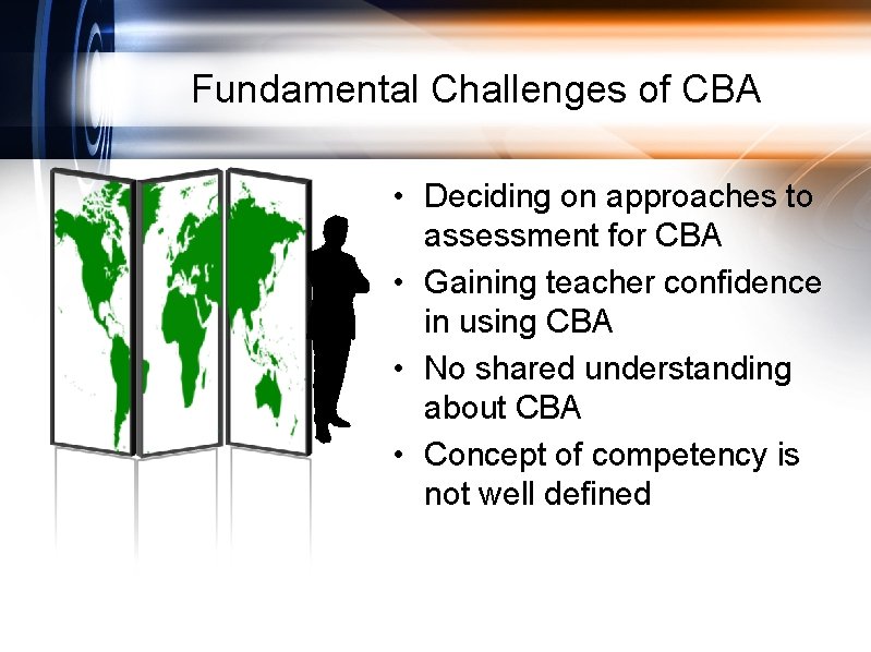 Fundamental Challenges of CBA • Deciding on approaches to assessment for CBA • Gaining
