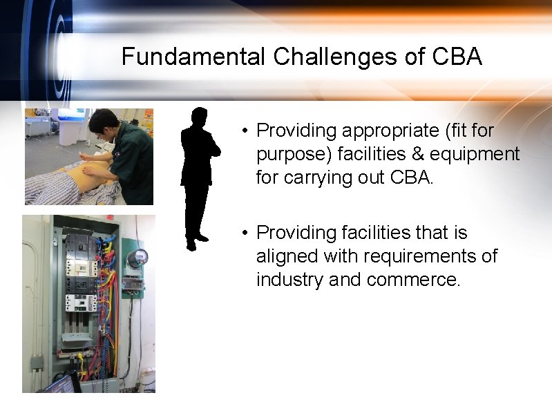 Fundamental Challenges of CBA • Providing appropriate (fit for purpose) facilities & equipment for