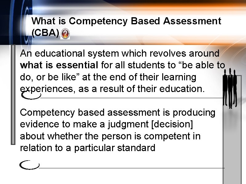 What is Competency Based Assessment (CBA) An educational system which revolves around what is