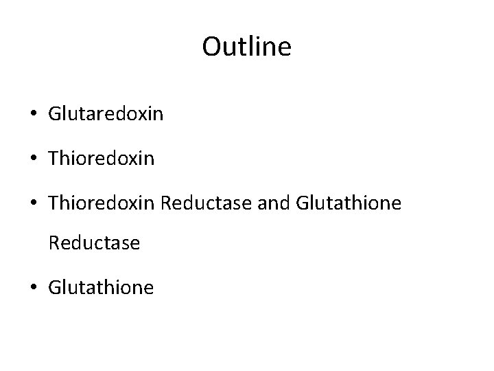 Outline • Glutaredoxin • Thioredoxin Reductase and Glutathione Reductase • Glutathione 