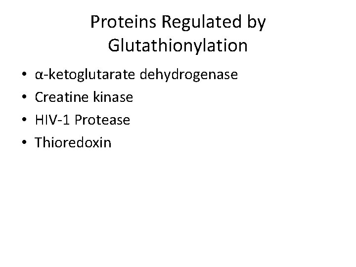 Proteins Regulated by Glutathionylation • • α-ketoglutarate dehydrogenase Creatine kinase HIV-1 Protease Thioredoxin 