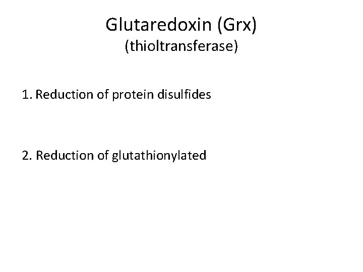 Glutaredoxin (Grx) (thioltransferase) 1. Reduction of protein disulfides 2. Reduction of glutathionylated 