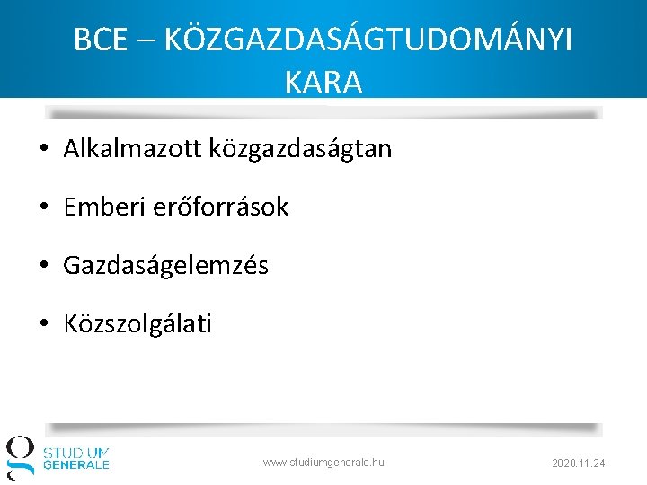 BCE – KÖZGAZDASÁGTUDOMÁNYI KARA • Alkalmazott közgazdaságtan • Emberi erőforrások • Gazdaságelemzés • Közszolgálati