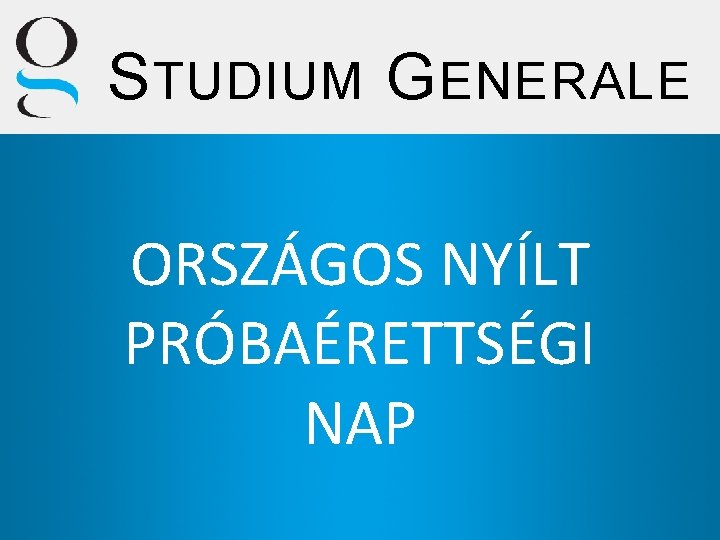 S TUDIUM G ENERALE ORSZÁGOS NYÍLT PRÓBAÉRETTSÉGI NAP 