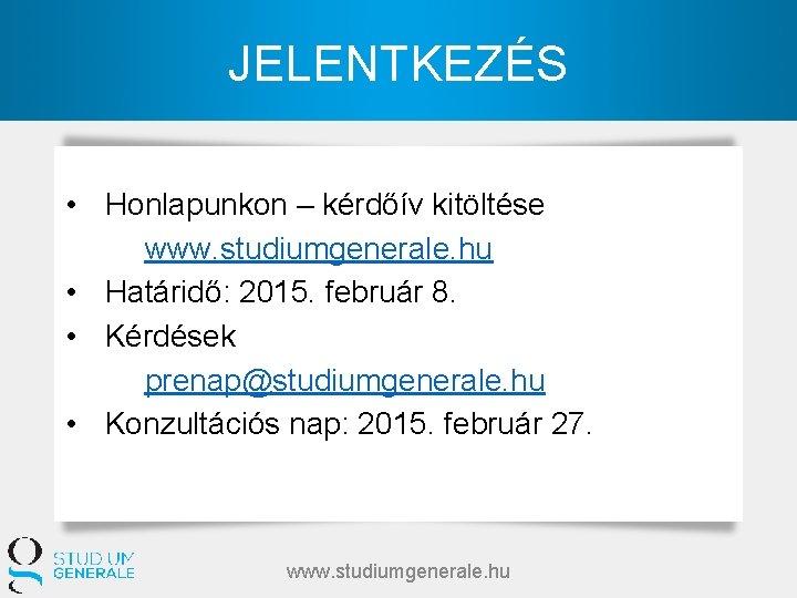 JELENTKEZÉS • Honlapunkon – kérdőív kitöltése www. studiumgenerale. hu • Határidő: 2015. február 8.