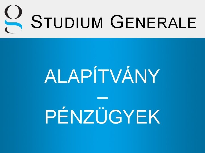 S TUDIUM G ENERALE ALAPÍTVÁNY – PÉNZÜGYEK 