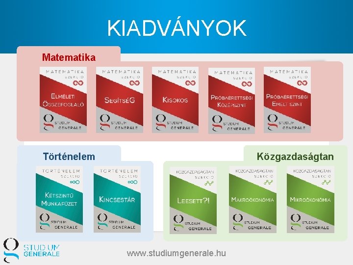 KIADVÁNYOK Matematika Történelem Közgazdaságtan www. studiumgenerale. hu 