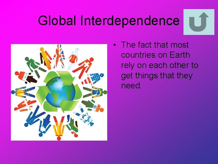 Global Interdependence • The fact that most countries on Earth rely on each other