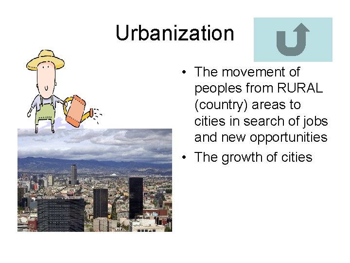 Urbanization • The movement of peoples from RURAL (country) areas to cities in search