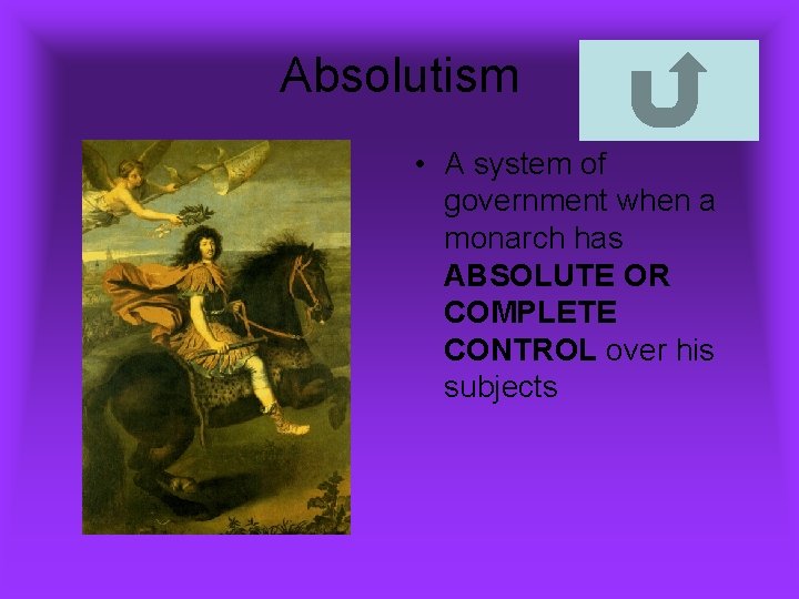 Absolutism • A system of government when a monarch has ABSOLUTE OR COMPLETE CONTROL