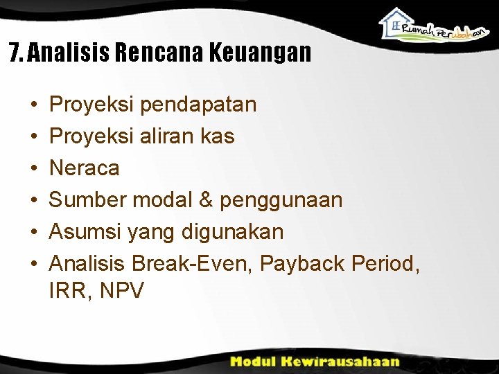 7. Analisis Rencana Keuangan • • • Proyeksi pendapatan Proyeksi aliran kas Neraca Sumber