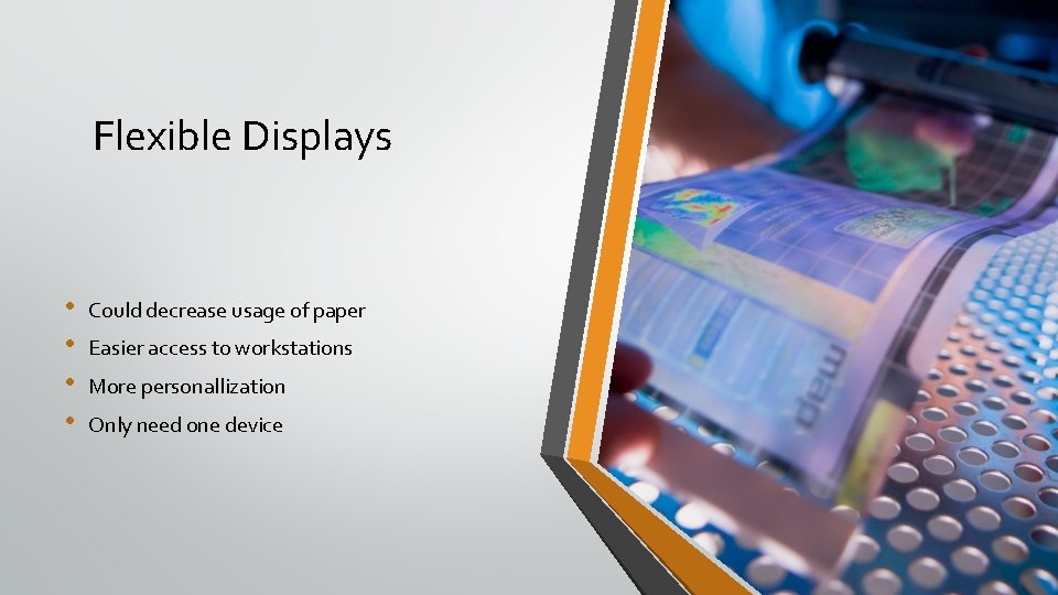 Flexible Displays • • Could decrease usage of paper Easier access to workstations More