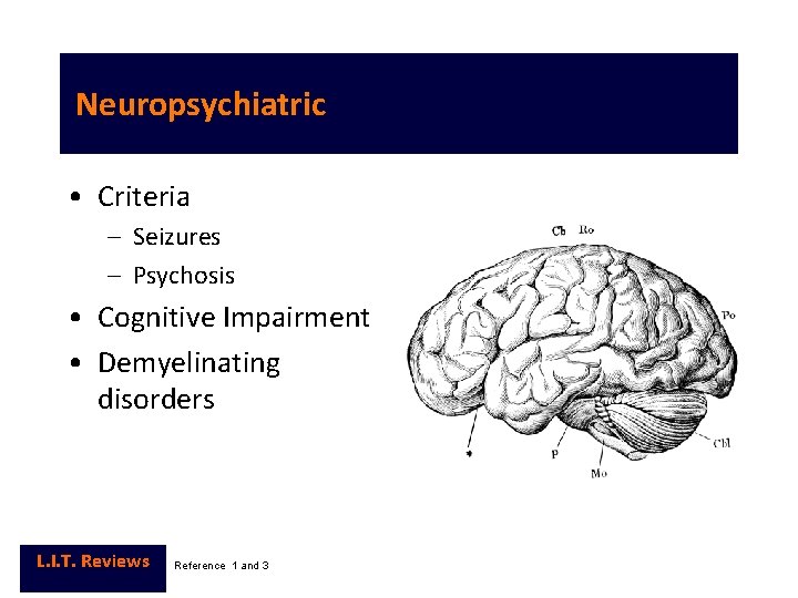  Neuropsychiatric • Criteria – Seizures – Psychosis • Cognitive Impairment • Demyelinating disorders