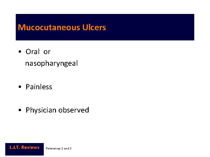 Mucocutaneous Ulcers • Oral or nasopharyngeal • Painless • Physician observed L. I. T.