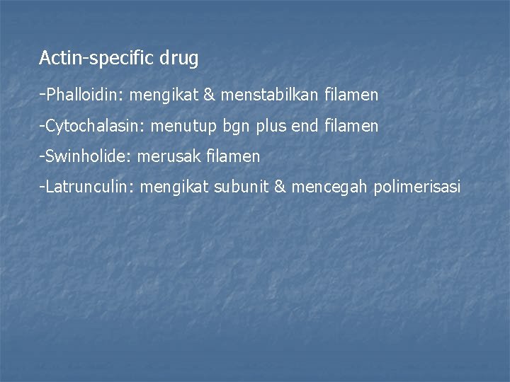 Actin-specific drug -Phalloidin: mengikat & menstabilkan filamen -Cytochalasin: menutup bgn plus end filamen -Swinholide: