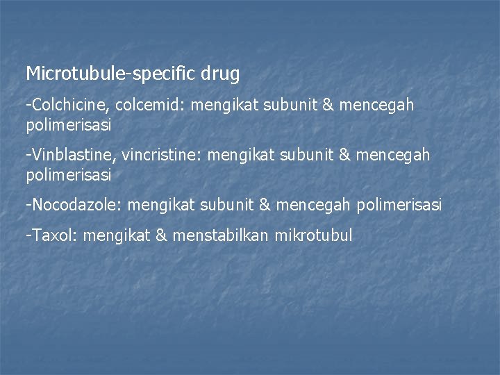 Microtubule-specific drug -Colchicine, colcemid: mengikat subunit & mencegah polimerisasi -Vinblastine, vincristine: mengikat subunit &