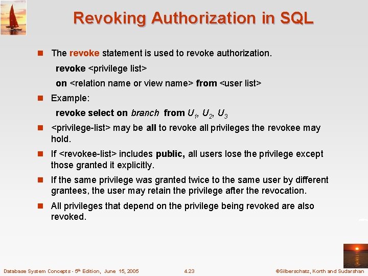 Revoking Authorization in SQL n The revoke statement is used to revoke authorization. revoke