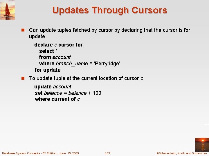 Updates Through Cursors n Can update tuples fetched by cursor by declaring that the