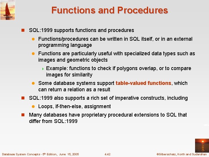 Functions and Procedures n SQL: 1999 supports functions and procedures l Functions/procedures can be