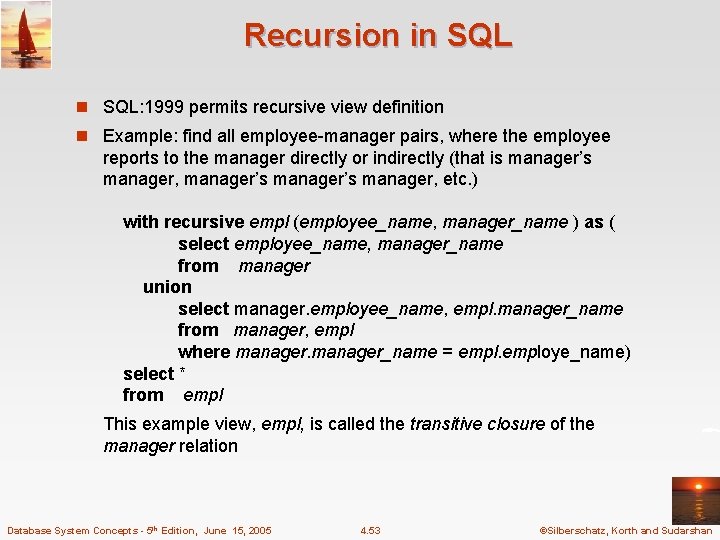 Recursion in SQL: 1999 permits recursive view definition n Example: find all employee-manager pairs,