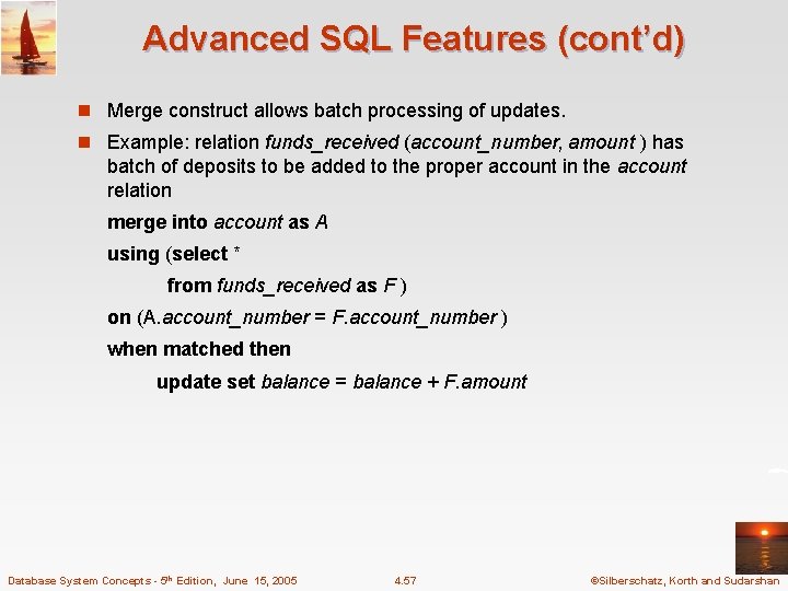 Advanced SQL Features (cont’d) n Merge construct allows batch processing of updates. n Example: