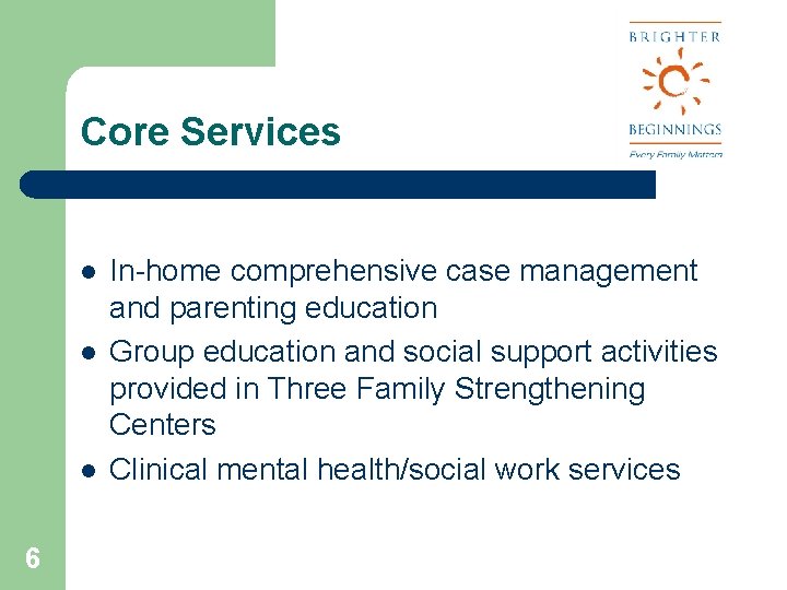 Core Services l l l 6 In-home comprehensive case management and parenting education Group