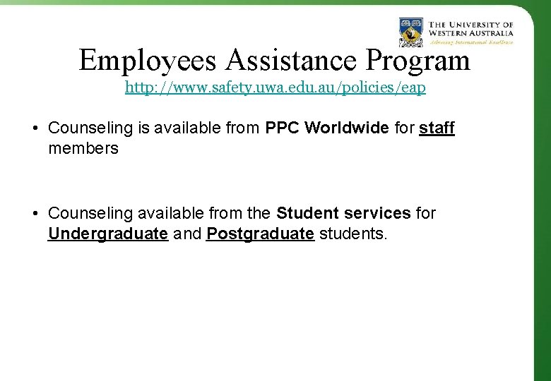 Employees Assistance Program http: //www. safety. uwa. edu. au/policies/eap • Counseling is available from
