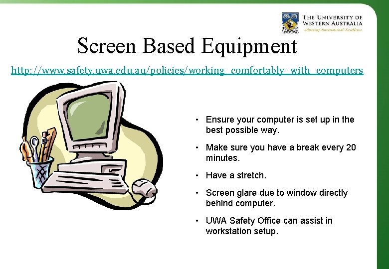 Screen Based Equipment http: //www. safety. uwa. edu. au/policies/working_comfortably_with_computers • Ensure your computer is