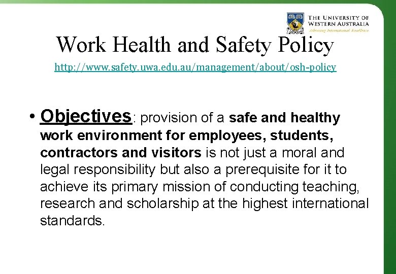 Work Health and Safety Policy http: //www. safety. uwa. edu. au/management/about/osh-policy • Objectives: provision