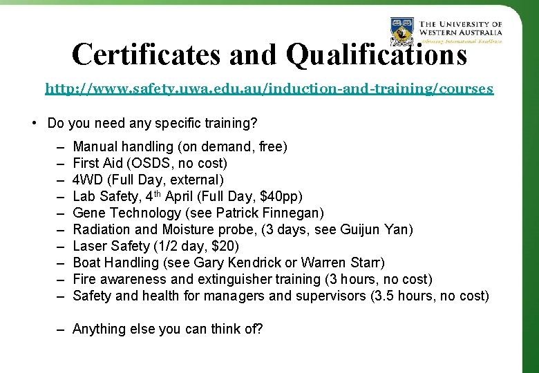 Certificates and Qualifications http: //www. safety. uwa. edu. au/induction-and-training/courses • Do you need any