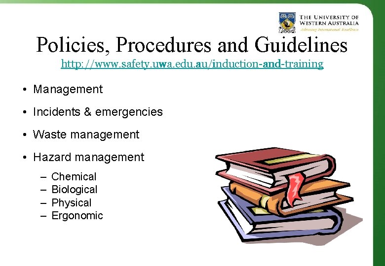 Policies, Procedures and Guidelines http: //www. safety. uwa. edu. au/induction-and-training • Management • Incidents