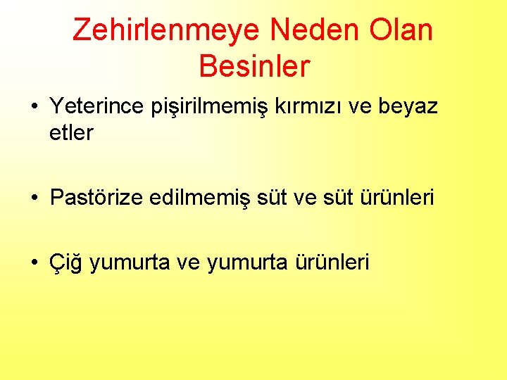 Zehirlenmeye Neden Olan Besinler • Yeterince pişirilmemiş kırmızı ve beyaz etler • Pastörize edilmemiş