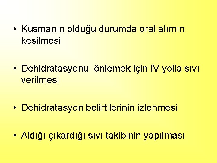  • Kusmanın olduğu durumda oral alımın kesilmesi • Dehidratasyonu önlemek için IV yolla