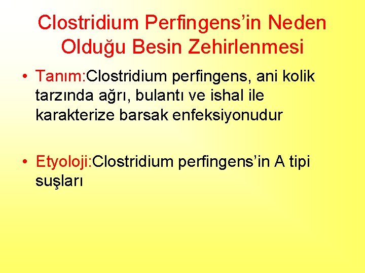 Clostridium Perfingens’in Neden Olduğu Besin Zehirlenmesi • Tanım: Clostridium perfingens, ani kolik tarzında ağrı,