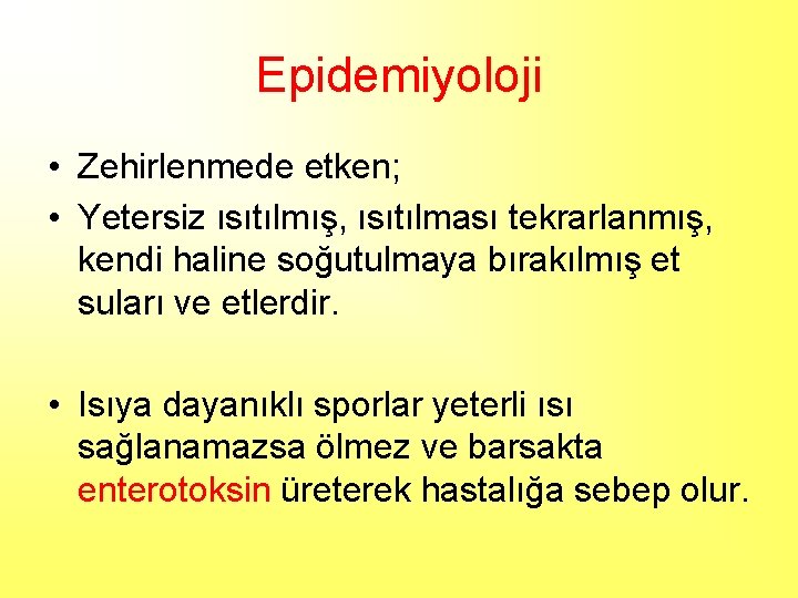 Epidemiyoloji • Zehirlenmede etken; • Yetersiz ısıtılmış, ısıtılması tekrarlanmış, kendi haline soğutulmaya bırakılmış et