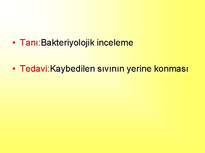  • Tanı: Bakteriyolojik inceleme • Tedavi: Kaybedilen sıvının yerine konması 