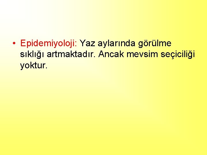  • Epidemiyoloji: Yaz aylarında görülme sıklığı artmaktadır. Ancak mevsim seçiciliği yoktur. 