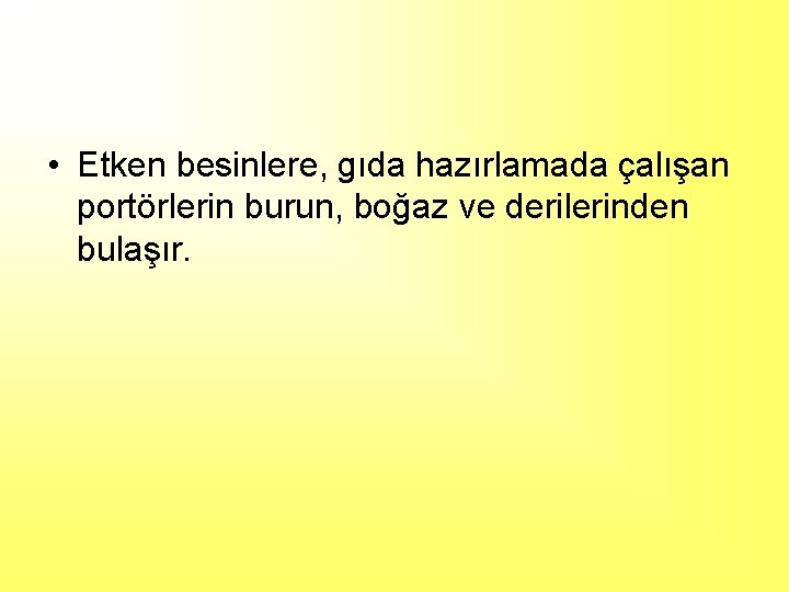  • Etken besinlere, gıda hazırlamada çalışan portörlerin burun, boğaz ve derilerinden bulaşır. 